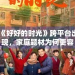 《好好的时光》跨平台出现，家庭题材为何更容易形成长尾