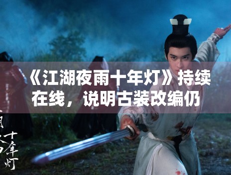 《江湖夜雨十年灯》持续在线，说明古装改编仍有稳定市场